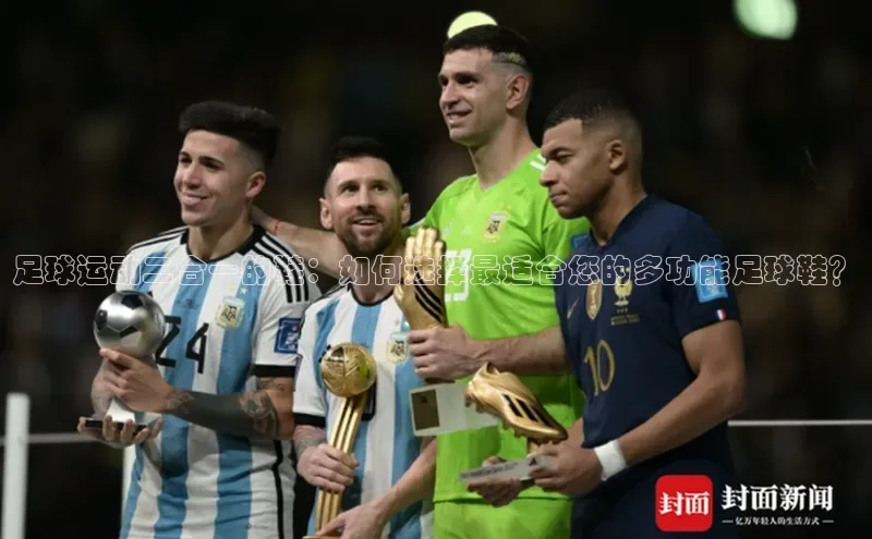 6688体育官网入江铃新能源足球运动二合一的鞋：如何选择最适合您的多功能足球鞋？