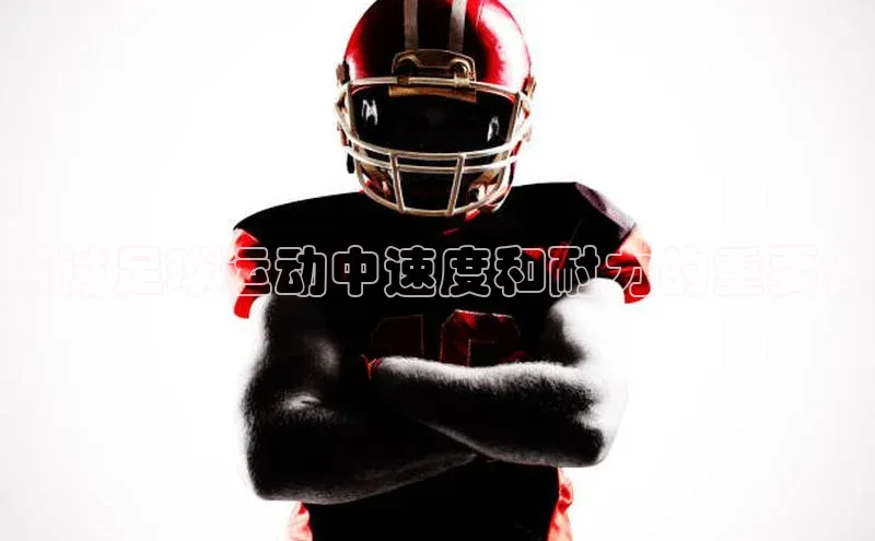 6688体育网络平台引力传媒探讨足球运动中速度和耐力的重要性