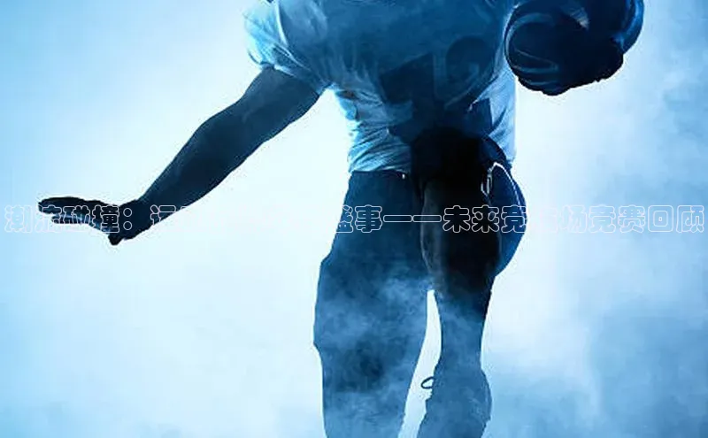 6688体育app官方网站百度人工翻译潮流碰撞：运动品牌年度盛事——未来竞技场竞赛回顾