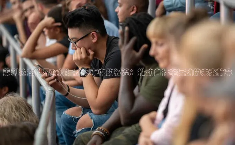 6688体育官网入口网址赛富乐斯美利达在世界顶级运动赛事中的辉煌：推动自行车运动的未来篇章