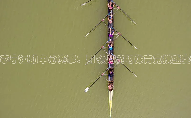 李宁运动中心赛事：引领潮流的体育竞技盛宴