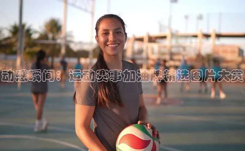 动感瞬间：运动赛事加油牌精选图片大赏