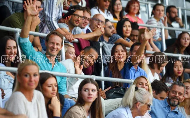 网球场上的荣耀：一场年度网球赛事的回顾与展望