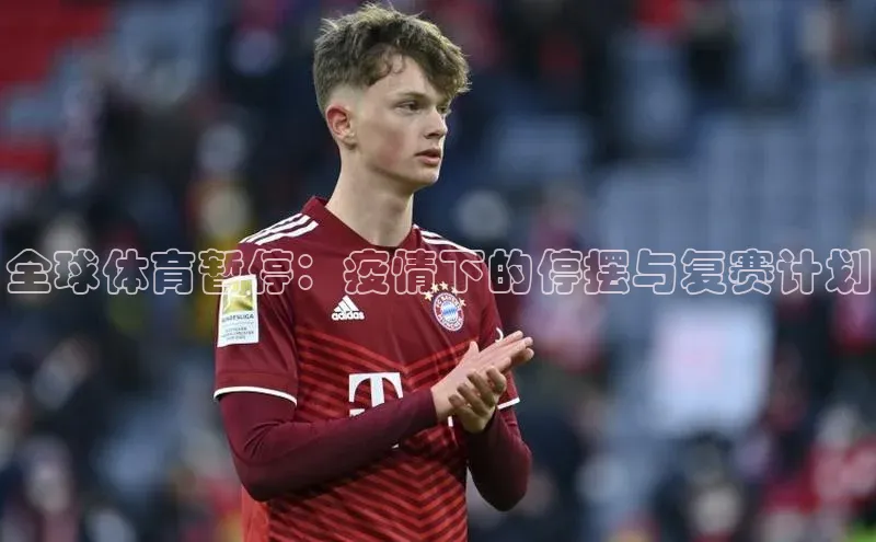全球体育暂停：疫情下的停摆与复赛计划