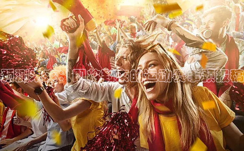 预测未来：即将到来的运动赛事预报稿