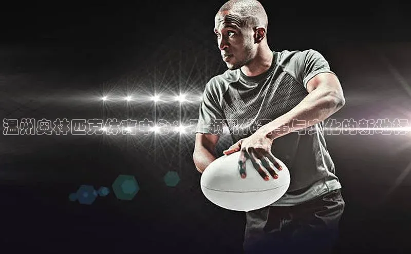 温州奥林匹克体育中心：引领现代赛事与文化的新地标