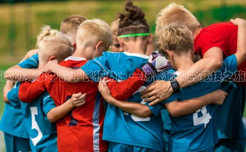 运动赛事中的平民视角：一场普通人的竞技之旅