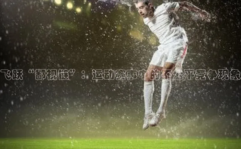 飞跃“鄙视链”：运动赛事中的不公平竞争现象