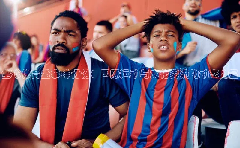 全球体育盛事排行榜：国际运动与文化交流的动态力量